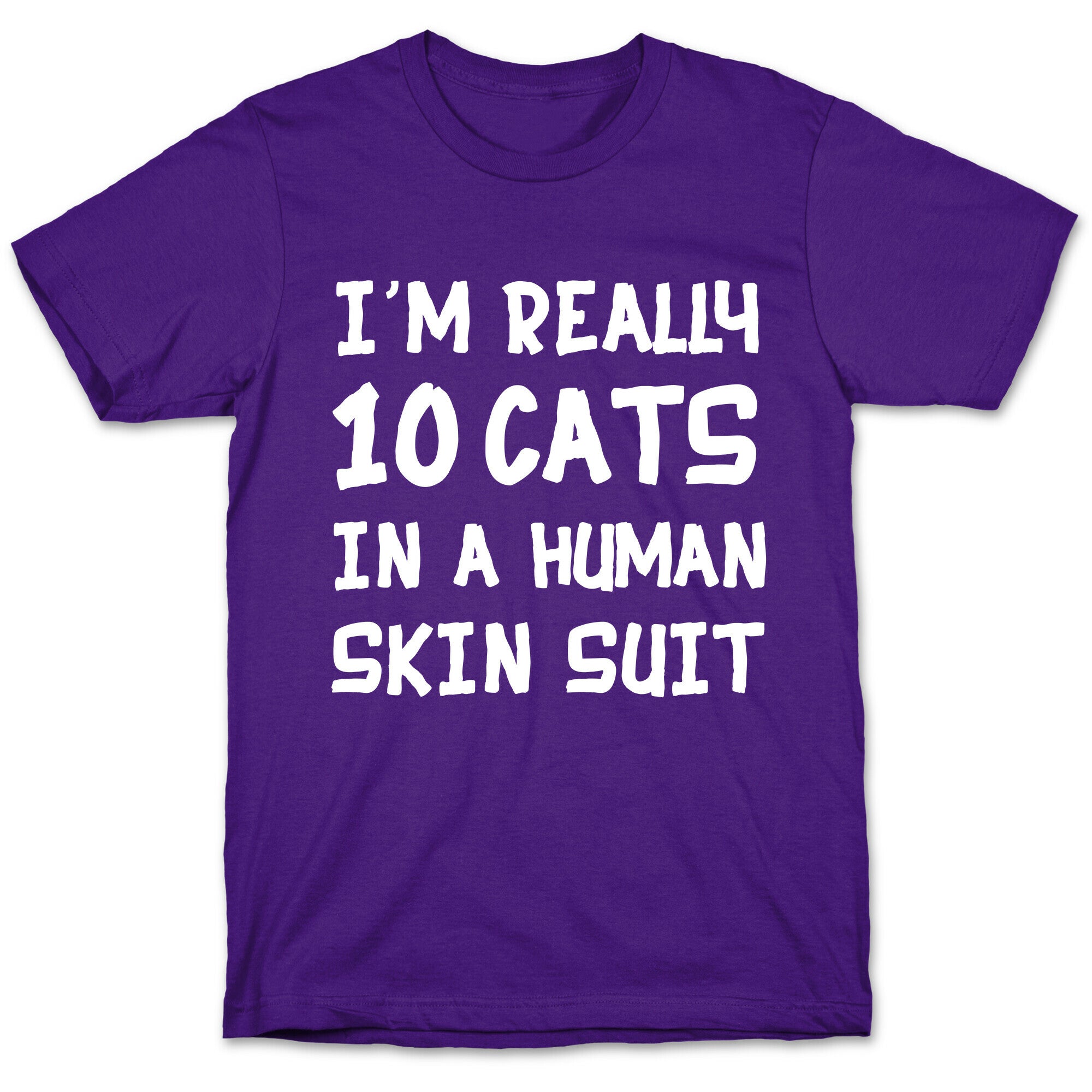 i'm really 10 cats in a human skin suit T-Shirt